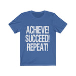 Achieve! Succeed! Repeat! - Unisex Jersey Short Sleeve T-Shirt