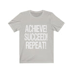 Achieve! Succeed! Repeat! - Unisex Jersey Short Sleeve T-Shirt