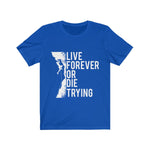 Live Forever or Die Trying - Unisex Jersey Short Sleeve Tee