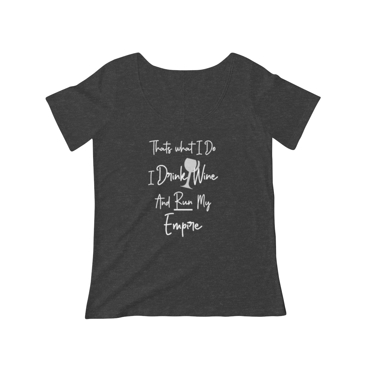 Thats What I Do I Drink Wine and Run My Empire - Women's Scoop Neck T-shirt