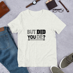 But Did You Die - Short-Sleeve Unisex T-Shirt