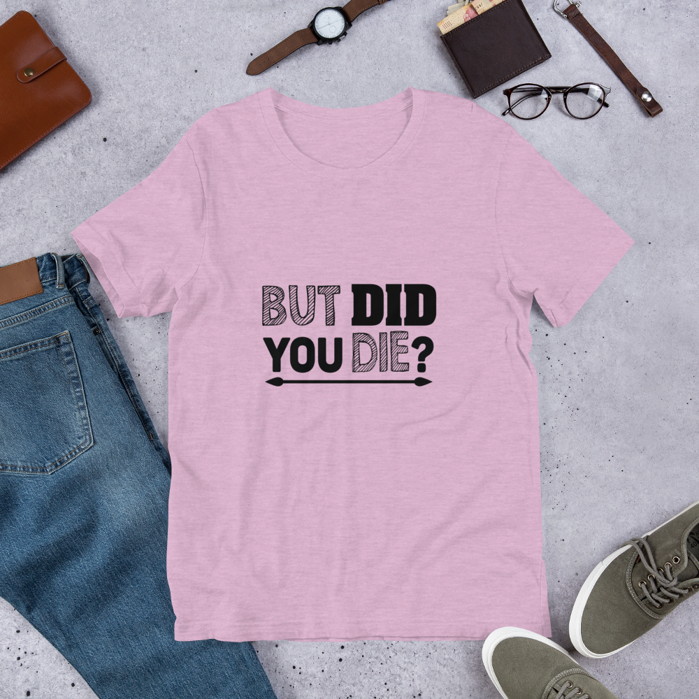 But Did You Die - Short-Sleeve Unisex T-Shirt