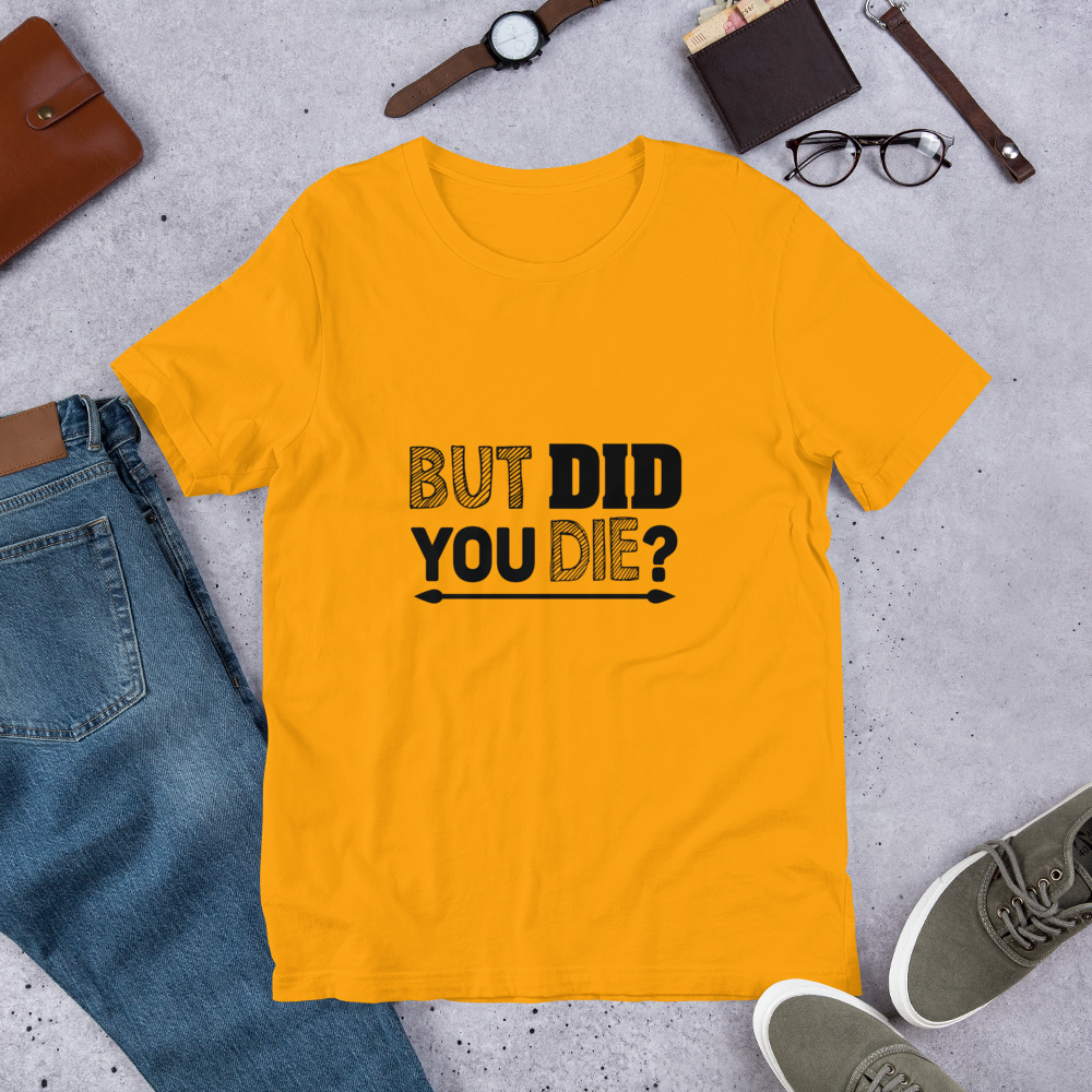 But Did You Die - Short-Sleeve Unisex T-Shirt