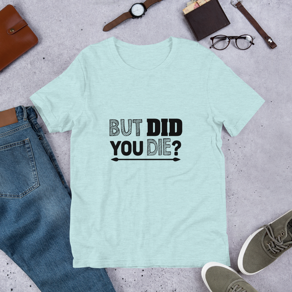 But Did You Die - Short-Sleeve Unisex T-Shirt