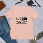 But Did You Die - Short-Sleeve Unisex T-Shirt