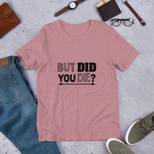 But Did You Die - Short-Sleeve Unisex T-Shirt